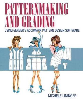 Patternmaking and Grading Using Gerber's AccuMark Pattern Design Software