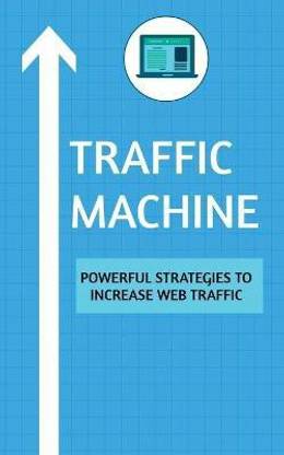 Traffic Machine  - Powerful Strategies to Increase Web Traffic : Hack your website traffic using organic methods