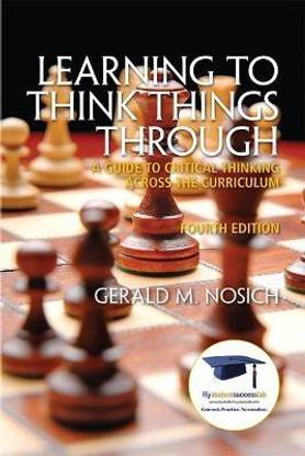 Learning to Think Things Through  - A Guide to Critical Thinking Across the Curriculum 4th Edition