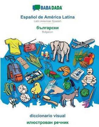 BABADADA, Espanol de America Latina - Bulgarian (in cyrillic script), diccionario visual - visual dictionary (in cyrillic script)