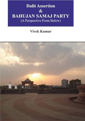 DALIT ASSERTION & BAHUJAN SAMAJ PARTY (A PERSPECTIVE FROM BELOW)