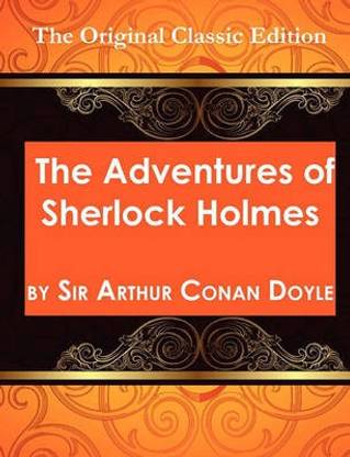 The Adventures of Sherlock Holmes, by Sir Arthur Conan Doyle - The Original Classic Edition