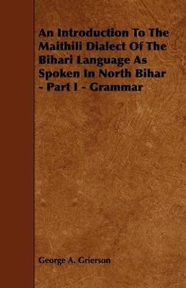 An Introduction To The Maithili Dialect Of The Bihari Language As Spoken In North Bihar - Part I - Grammar