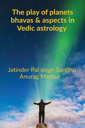The Play of Planets, Bhava’s and aspects in Vedic Astrology.