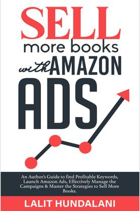 Sell More Books With Amazon Ads  - An Author's Guide to find Profitable Keywords, Launch Amazon Ads, Effectively Manage the Campaigns & Master the Strategies to Sell More Books