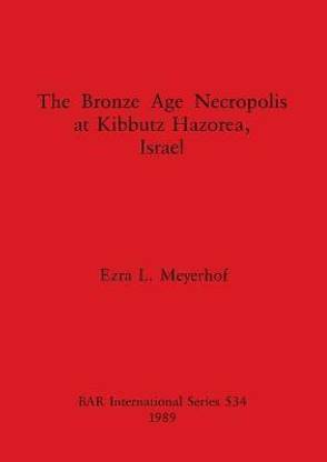 The Bronze Age Necropolis at Kibbutz Hazorea, Israel