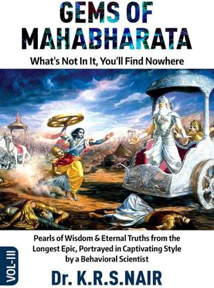 GEMS OF MAHABHARATA What's Not In It, You'll Find Nowhere Volume 3  - Pearls of Wisdom & Eternal Truths from the Longest Epic, Portrayed in Captivating Style by a Behavioral Scientist
