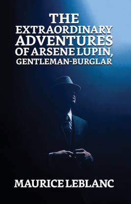 The Extraordinary Adventures of Arsene Lupin, Gentleman Burglar - The Extraordinary Adventures of Arsene Lupin, Gentleman Burglar LeBlanc Maurice