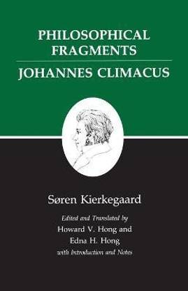Philosophical Fragments, or a Fragment of Philosophy/Johannes Climacus, or De omnibus dubitandum est. (Two books in one volume)