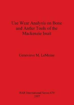 Use Wear Analysis on Bone and Antler Tools of the Mackenzie Inuit