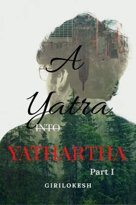 A Yatra into Yathartha  - Part I