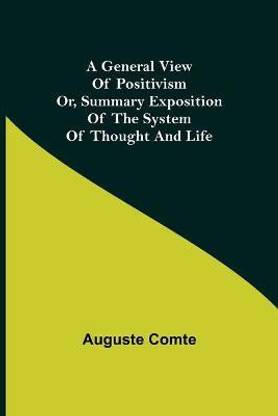 A General View of Positivism; Or, Summary exposition of the System of Thought and Life