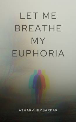 Let me breathe my euphoria