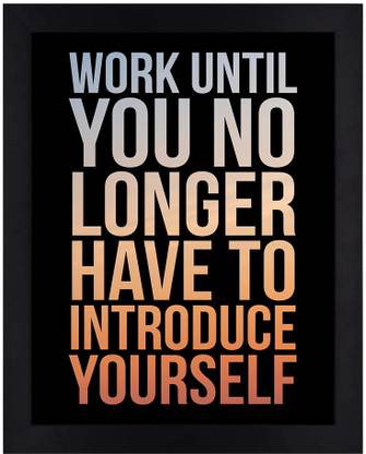 Work Until You No Longer Have to Introduce Yourself Motivational Poster for Home and Office Wall Décor ( Black, 12x8 Inches, Framed) Paper Print