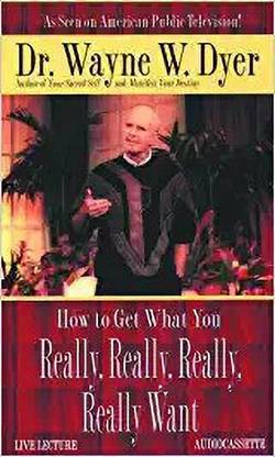 How to Get What You Really, Really Want Dyer, Dr. Wayne W.