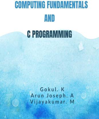 COMPUTING FUNDAMENTALS AND C PROGRAMMING