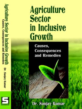 Agriculture Sector in Inclusive Growth : Causes, Consequences & Remedies