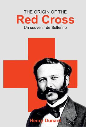 The Origin of the Red Cross Un souvenir de Solferino