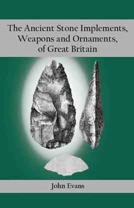 The Ancient Stone Implements, Weapons and Ornaments, of Great Britain