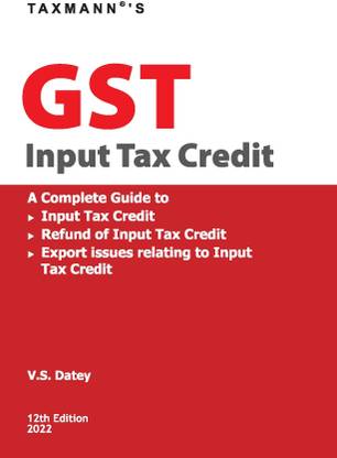 Taxmann’s GST Input Tax Credit – A Complete Guide to Input Tax Credit (including Availment & Reversal), Refunds of ITC & Export issues relating to ITC | Amended up to 1st February 2022