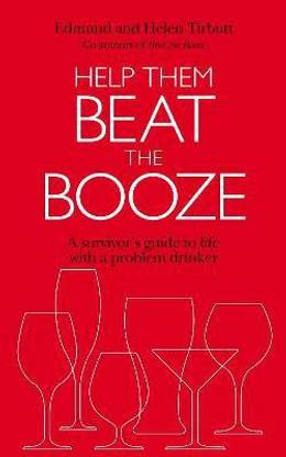 Help Them Beat The Booze  - How to Survive Life with a Problem Drinker