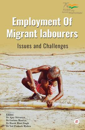 Employment Of Migrant labourers; Issues and Challenges
