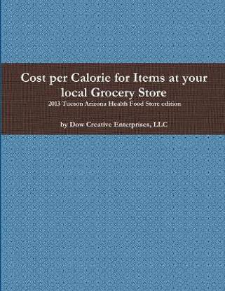 Cost Per Calorie for Items at Your Local Grocery Store: 2013 Tucson Arizona Health Food Store Edition