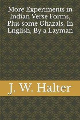 More Experiments in Indian Verse Forms, Plus some Ghazals, In English, By a Layman