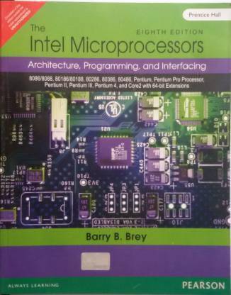 The Intel Microprocessors: 8086/8088, 80186/80188, 80286, 80386, 80486, Pentium, Pentium Pro Processor, Pentium II, Pentium III, Pentium 4, And Core2 ... - Architecture, Programming, And Interfacing Paperback -Pearson India-Barry B Brey-9788131726228