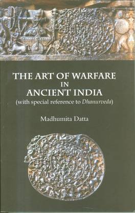 The Art Of Warfare In Ancient India (With Special Reference to Dhanurveda)