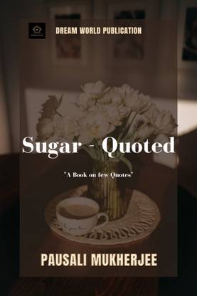 SUGAR – QUOTED  - “A BOOK OF FEW QUOTES”