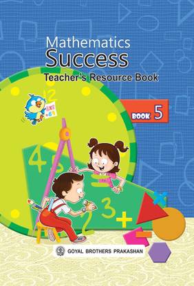 Goyal Brothers Prakashan Mathematics Success Teachers Resource Class 5  - Mathematics Success Teachers Resource Class 5
