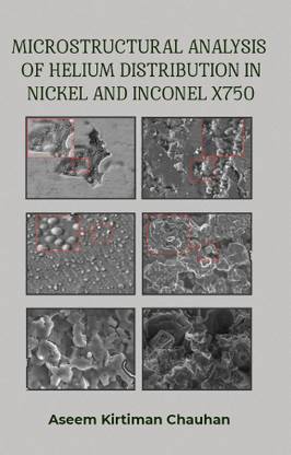 MICROSTRUCTURAL ANALYSIS OF HELIUM DISTRIBUTION IN NICKEL AND INCONEL X750 Volume-1