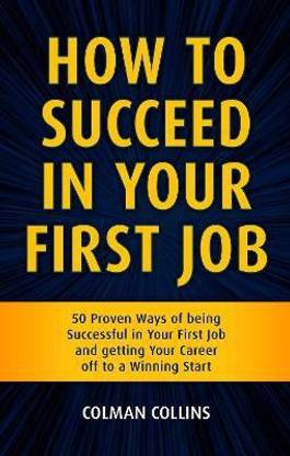 How to Succeed in Your First Job