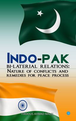 Indo-Pak Bi-Lateral Relations: Nature Of Conflicts and Remedies for Peace Process