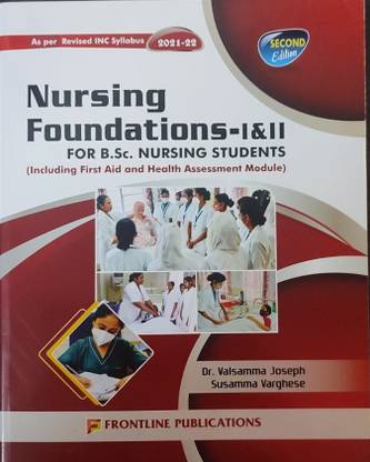 Nursing Foundations 1& II For B.Sc. Nursing Students ( Including First Aid and Health Assessment Module) 2/e