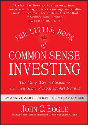 The Little Book Of Common Sense Investing: The Only Way To Guarantee Your Fair Share Of Stock Market Returns (Little Books. Big Profits)
