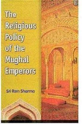 The Religious Policy of the Mughal Emperors