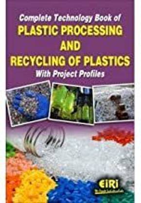 complete technology book of plastic processing and recycling of plastics with project profiles