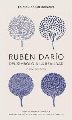 Ruben Dario, del simbolo a la realidad (Edicion conmemorativa de la RAE y la ASALE) / Ruben Dario, From the Sy mbol To Reality. Selected Works