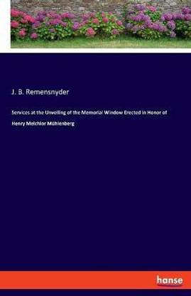 Services at the Unveiling of the Memorial Window Erected in Honor of Henry Melchior Muehlenberg