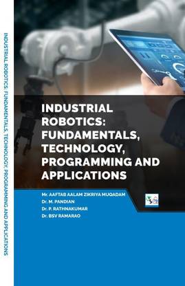 INDUSTRIAL ROBOTICS: FUNDAMENTALS, TECHNOLOGY, PROGRAMMING AND APPLICATIONS