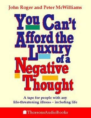 You Can't Afford the Luxury of a Negative Thought