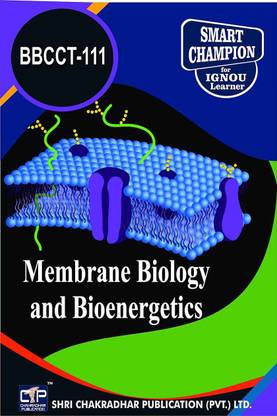 IGNOU BBCCT 111 Help Book Membrane Biology And Bioenergetics IGNOU Study Notes For Exam Preparations With Solved Previous Year Papers (Latest Syllabus) IGNOU BSCBCH IGNOU BSC Honours Biochemistry BBCCT-111