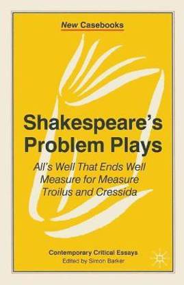 Shakespeare's Problem Plays  - All's Well That Ends Well, Measure for Measure, Troilus and Cressida