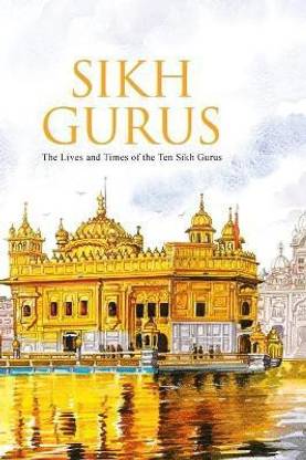 Sikh Gurus : The Life and Times of the Ten Sikh Gurus