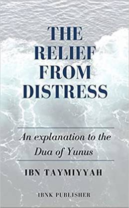 The Relief From Distress An Explanation To The Dua Of Yunus (Ibn Taymiyyah) In English Language