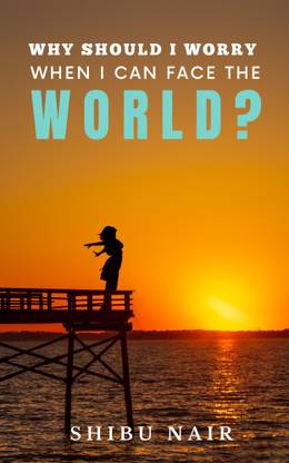 Why should I worry when I can face the world?
