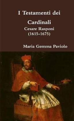 I Testamenti Dei Cardinali: Cesare Rasponi (1615-1675)