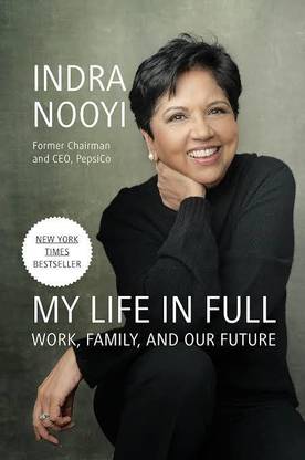 My Life In Full: Work, Family, And Our Future (With A Special Epilogue For India) 
by Indra K. Nooyi